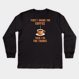 Coffee Lover Quote First I Drink the Coffee and then I do the things Kids Long Sleeve T-Shirt